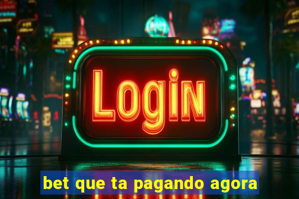 bet que ta pagando agora